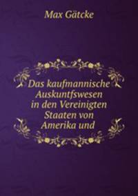 Das kaufmannische Auskuntfswesen in den Vereinigten Staaten von Amerika und in Grossbritannien