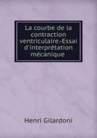 La courbe de la contraction ventriculaire.-Essai d`interprtation mcanique .