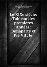 Le XIXe sicle: Tableau des premires annes: Bonaparte et Pie VII; le .