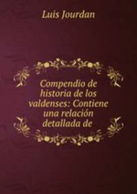 Compendio de historia de los valdenses: Contiene una relacin detallada de .