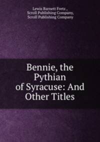 Bennie, the Pythian of Syracuse: And Other Titles