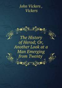 The History of Herod; Or, Another Look at a Man Emerging from Twenty .