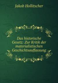 Das historische Gesetz: Zur Kritik der materialistischen Geschichtsauffassung.