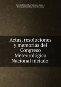 Actas, resoluciones y memorias del Congreso Meteorologico Nacional inciado .