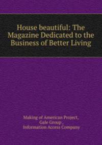 House beautiful: The Magazine Dedicated to the Business of Better Living