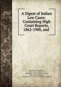A Digest of Indian Law Cases: Containing High Court Reports, 1862-1900, and .