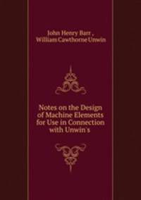 Notes on the Design of Machine Elements for Use in Connection with Unwin`s .