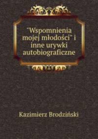 "Wspomnienia mojej modoci" i inne urywki autobiograficzne
