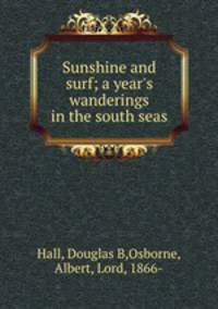 Sunshine and surf; a year`s wanderings in the south seas