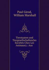 Tierstaaten und Tiergesellschaften(les Socits Chez Les Animaux).: Aus .