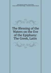 The Blessing of the Waters on the Eve of the Epiphany: The Greek, Latin .