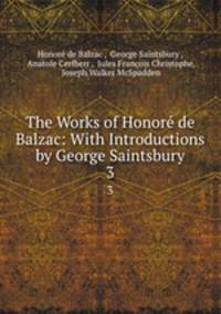 The Works of Honor de Balzac: With Introductions by George Saintsbury. 3