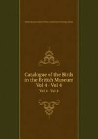 Catalogue of the Birds in the British Museum. Vol 4 - Vol 4
