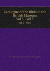 Catalogue of the Birds in the British Museum. Vol 5 - Vol 5