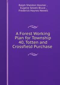 A Forest Working Plan for Township 40, Totten and Crossfield Purchase .