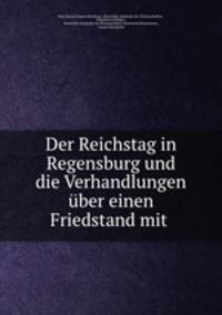 Der Reichstag in Regensburg und die Verhandlungen ber einen Friedstand mit .
