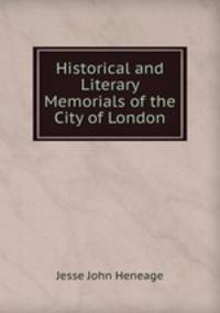 Historical and Literary Memorials of the City of London