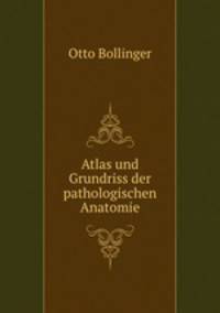 Atlas und Grundriss der pathologischen Anatomie