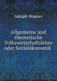 Allgemeine und theoretische Volkswirtschaftslehre oder Sozialkonomik .
