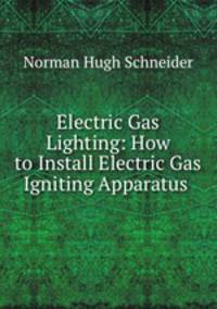 Electric Gas Lighting: How to Install Electric Gas Igniting Apparatus .