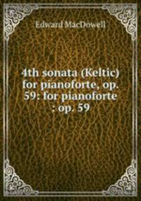 4th sonata (Keltic) for pianoforte, op. 59: for pianoforte : op. 59