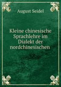 Kleine chinesische Sprachlehre im Dialekt der nordchinesischen .