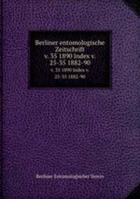 Berliner entomologische Zeitschrift. v. 35 1890 Index v. 25-35 1882-90