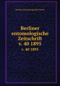 Berliner entomologische Zeitschrift. v. 40 1895