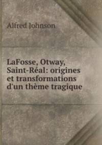 LaFosse, Otway, Saint-Ral: origines et transformations d`un thme tragique .