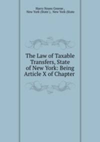 The Law of Taxable Transfers, State of New York: Being Article X of Chapter .