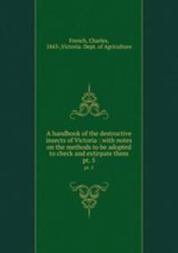 A handbook of the destructive insects of Victoria : with notes on the methods to be adopted to check and extirpate them. pt. 5