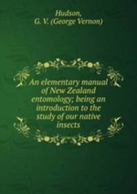 An elementary manual of New Zealand entomology; being an introduction to the study of our native insects