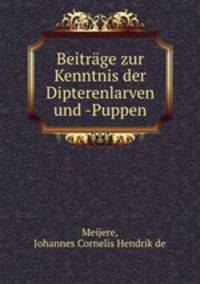 Beitrage zur Kenntnis der Dipterenlarven und -Puppen
