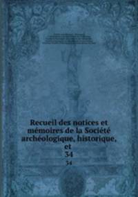 Recueil des notices et memoires de la Societe archeologique, historique, et .