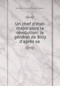 Un chef d`tat-major sous la rvolution: le gnral de Billy d`aprs sa .