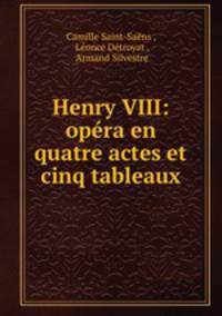 Henry VIII: opra en quatre actes et cinq tableaux