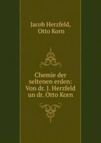 Chemie der seltenen erden: Von dr. J. Herzfeld un dr. Otto Korn