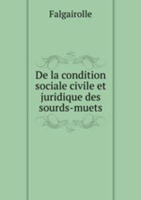 De la condition sociale civile et juridique des sourds-muets