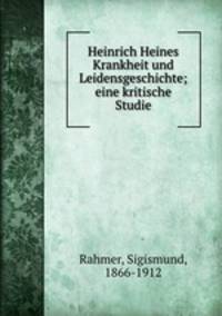 Heinrich Heines Krankheit und Leidensgeschichte; eine kritische Studie
