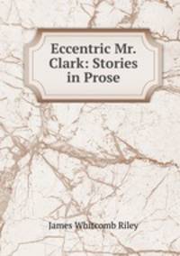 Eccentric Mr. Clark: Stories in Prose