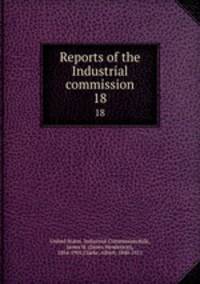 Reports of the Industrial commission. 18