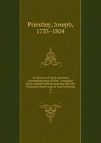 An history of early opinions concerning Jesus Christ : compiled from original writers, proving that the Christian church was at first Unitarian. 3