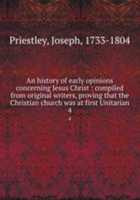 An history of early opinions concerning Jesus Christ : compiled from original writers, proving that the Christian church was at first Unitarian. 4
