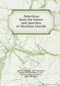 .Selections from the letters and speeches of Abraham Lincoln