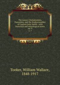 The names Chickahominy, Pamunkey, and the Kuskarawaokes of Captain John Smith : with historical and ethnological notes. no. 9