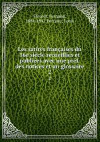 Les satires francaises du 16e siecle recueillies et publiees avec une pref. des notices et un glossaire