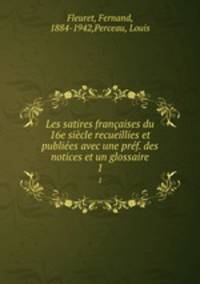 Les satires francaises du 16e siecle recueillies et publiees avec une pref. des notices et un glossaire