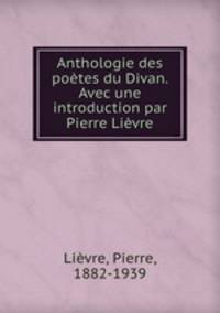 Anthologie des poetes du Divan. Avec une introduction par Pierre Lievre