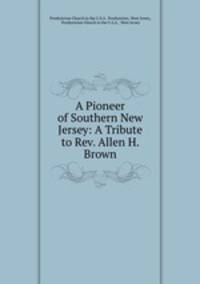 A Pioneer of Southern New Jersey: A Tribute to Rev. Allen H. Brown