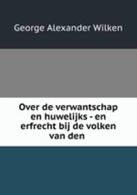 Over de verwantschap en huwelijks - en erfrecht bij de volken van den indischen archipel